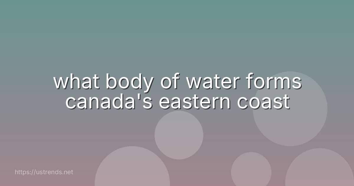 what body of water forms canada's eastern coast