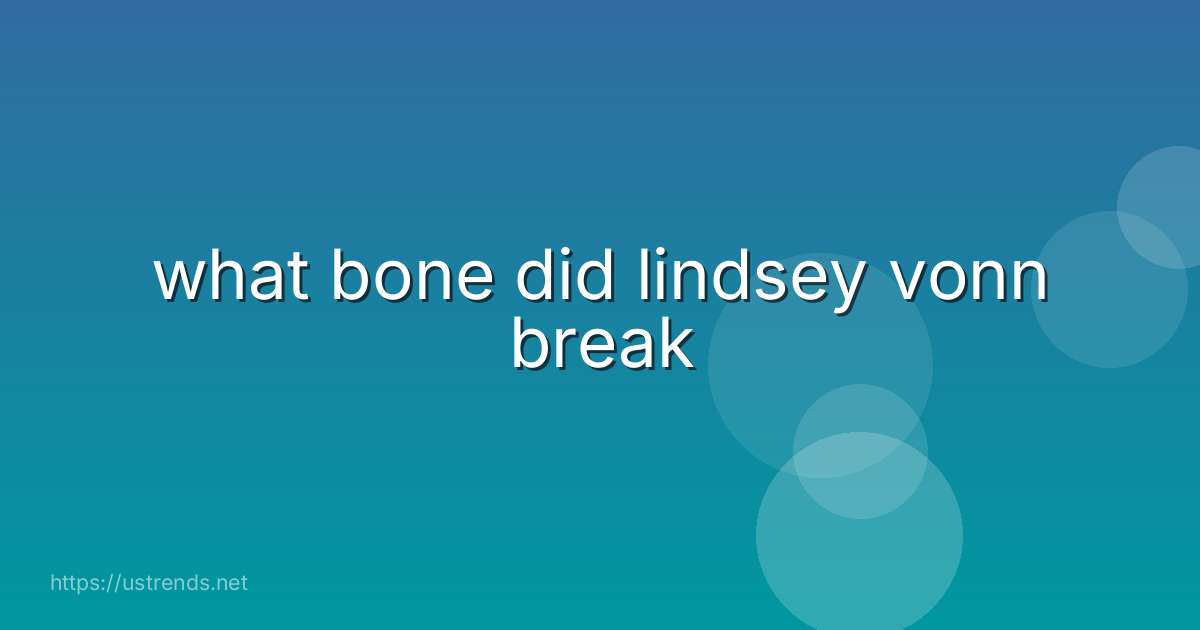 what bone did lindsey vonn break