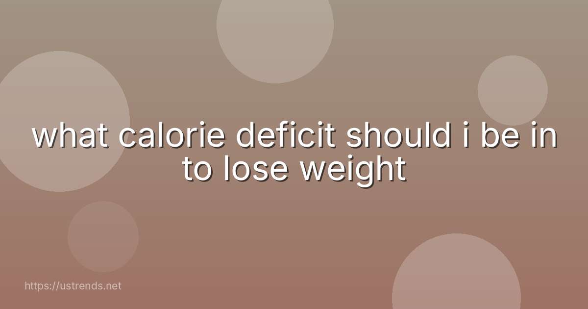 what calorie deficit should i be in to lose weight