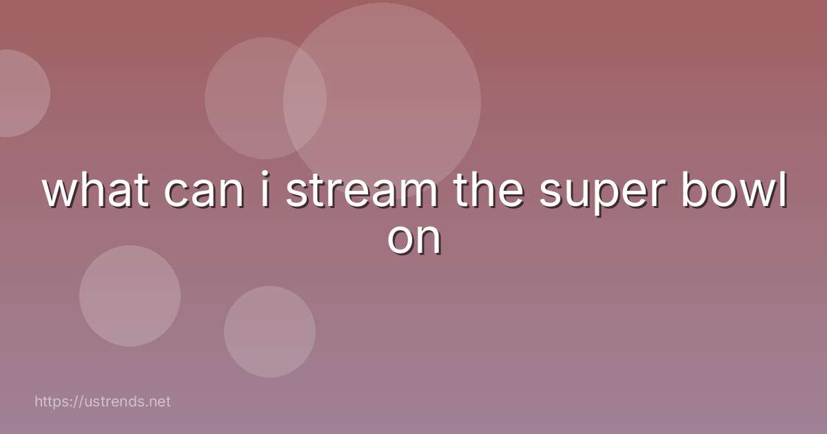 what can i stream the super bowl on