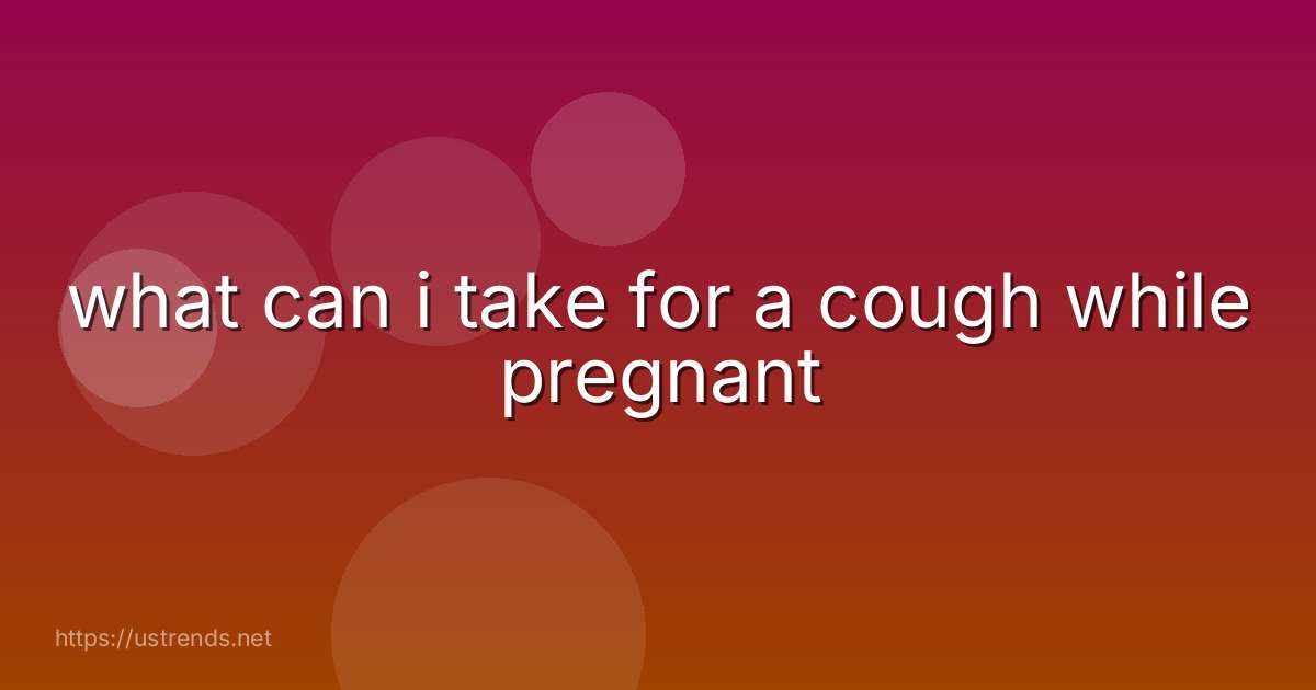 what can i take for a cough while pregnant