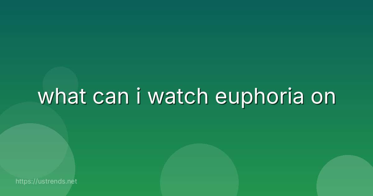 what can i watch euphoria on