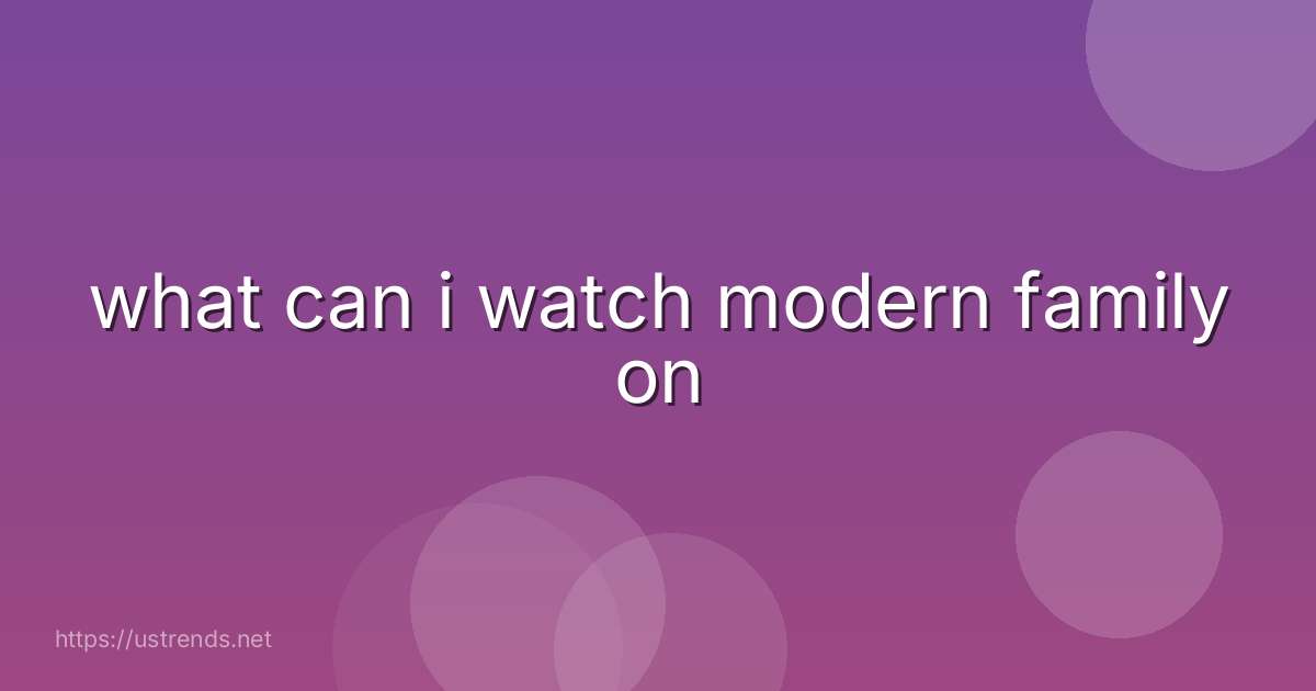 what can i watch modern family on