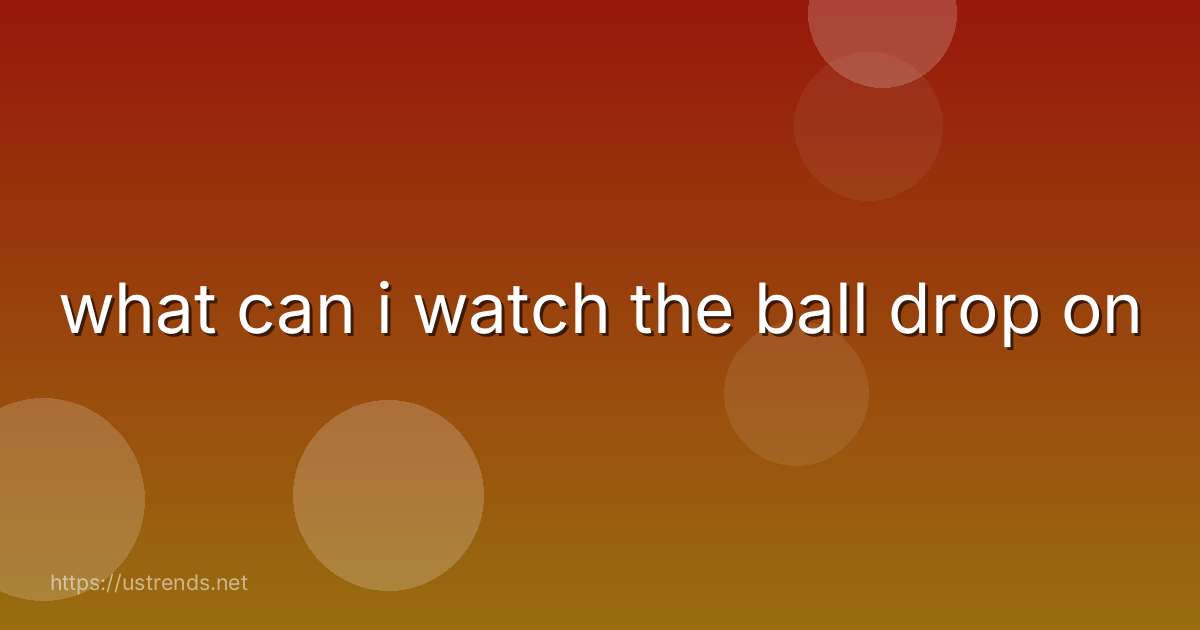 what can i watch the ball drop on