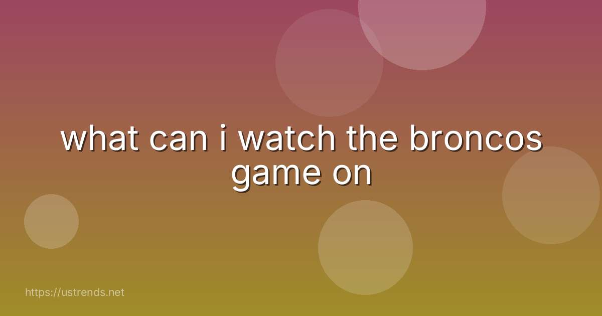 what can i watch the broncos game on