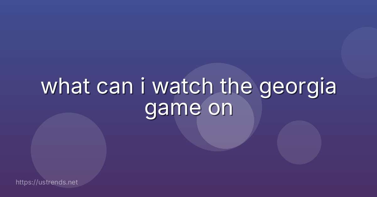 what can i watch the georgia game on