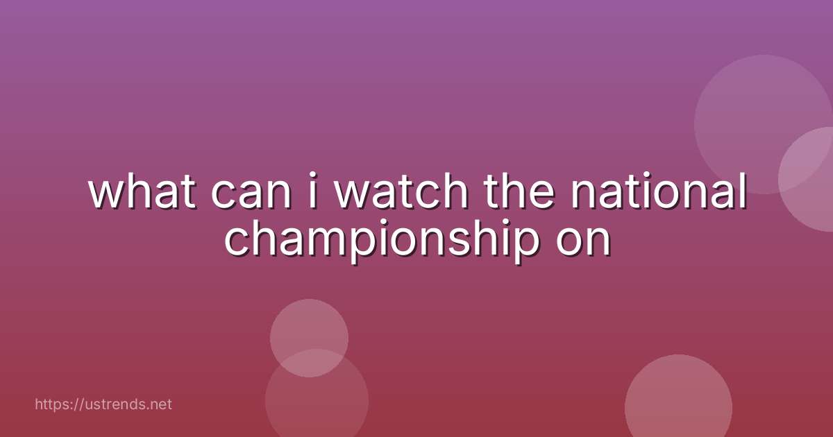 what can i watch the national championship on