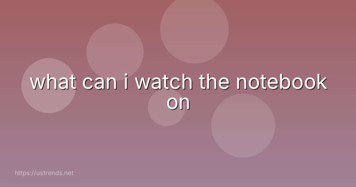 what can i watch the notebook on