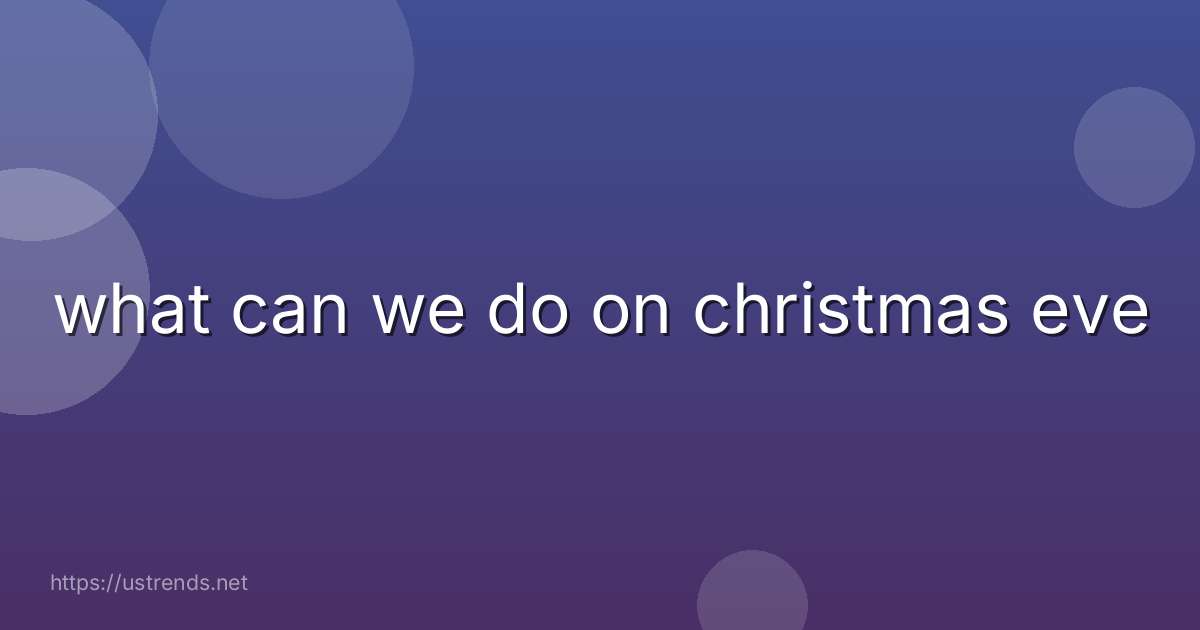what can we do on christmas eve