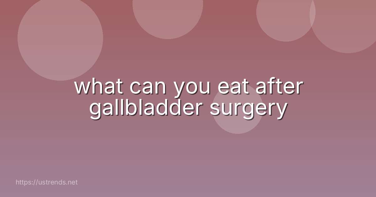 what can you eat after gallbladder surgery