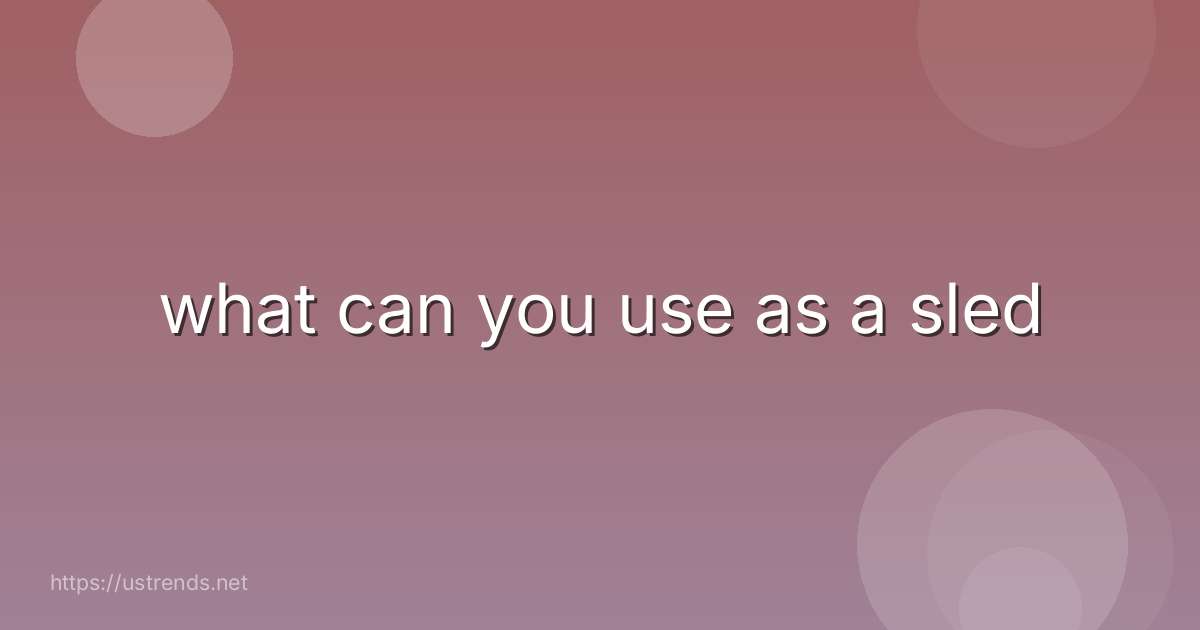 what can you use as a sled