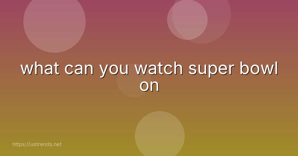 what can you watch super bowl on