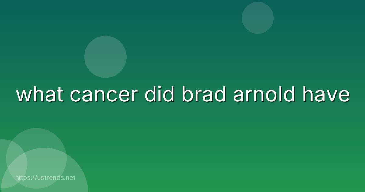what cancer did brad arnold have