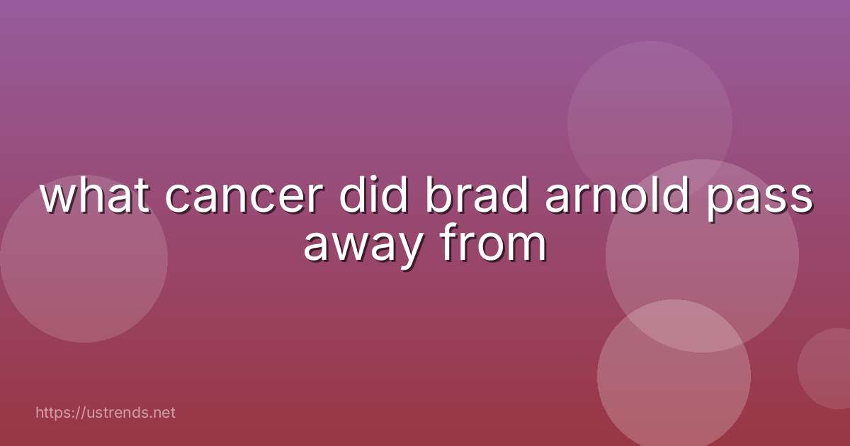 what cancer did brad arnold pass away from