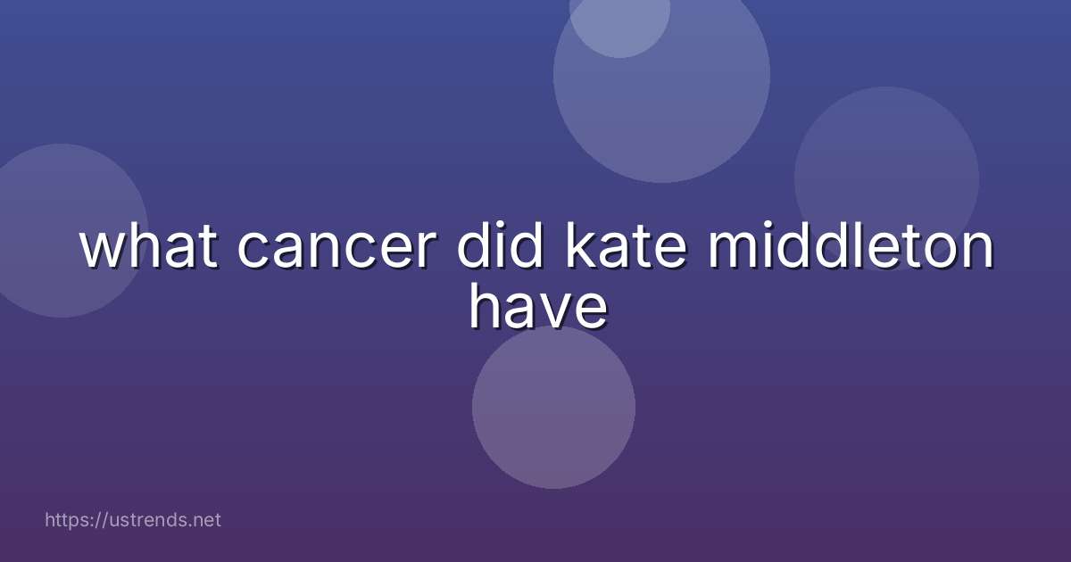 what cancer did kate middleton have