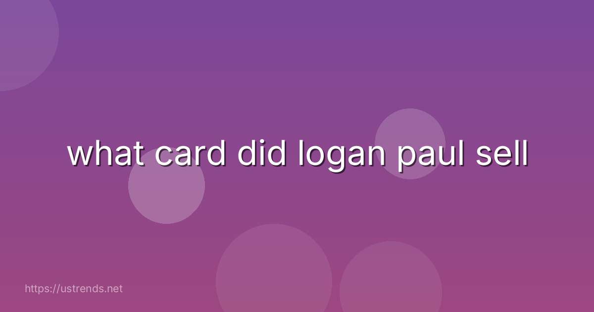 what card did logan paul sell