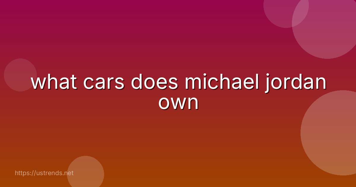 what cars does michael jordan own