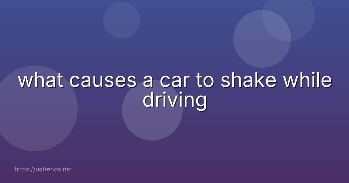 what causes a car to shake while driving