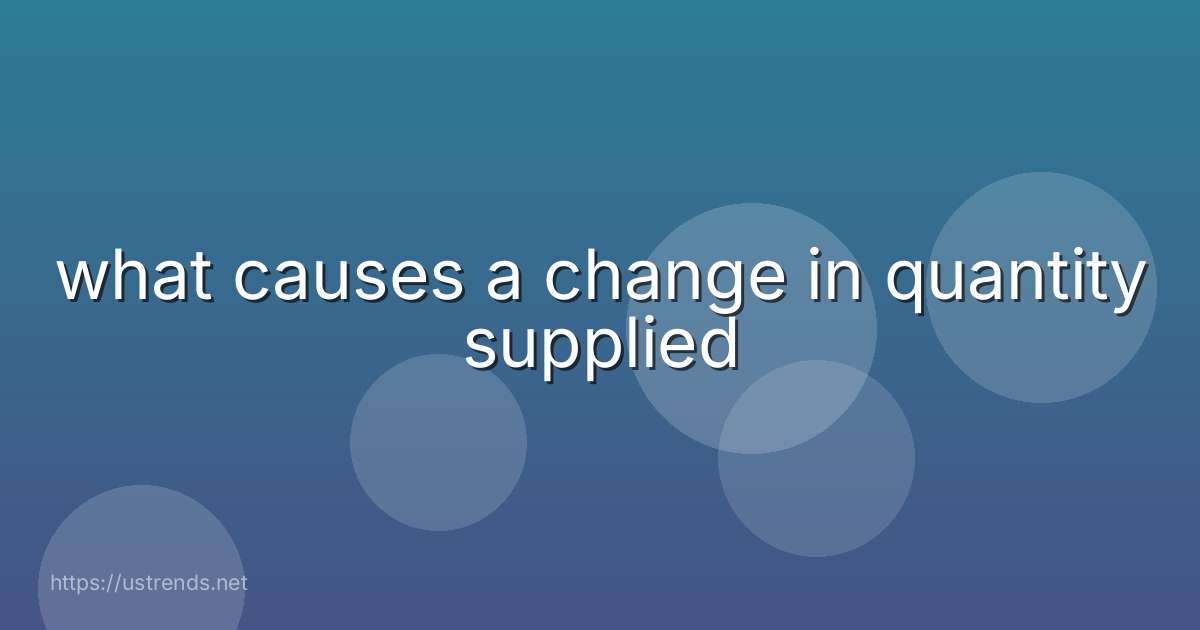 what causes a change in quantity supplied