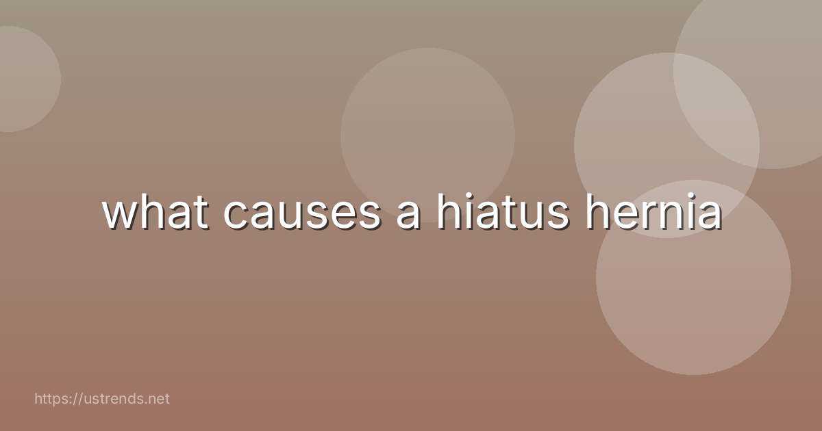 what causes a hiatus hernia