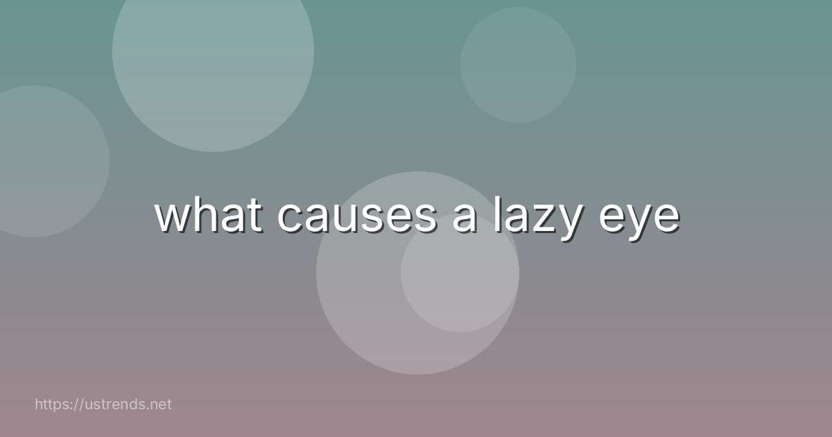 what causes a lazy eye