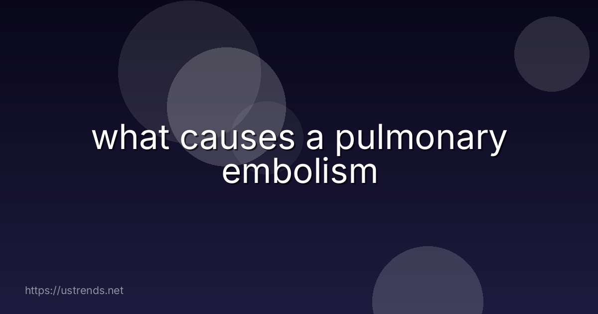 what causes a pulmonary embolism