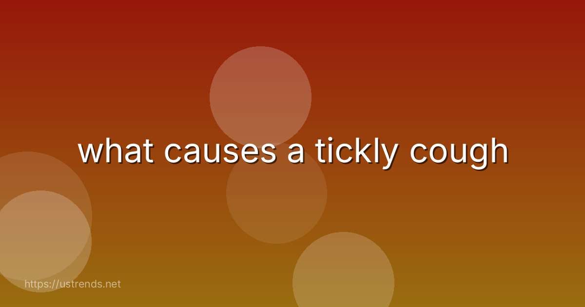 what causes a tickly cough