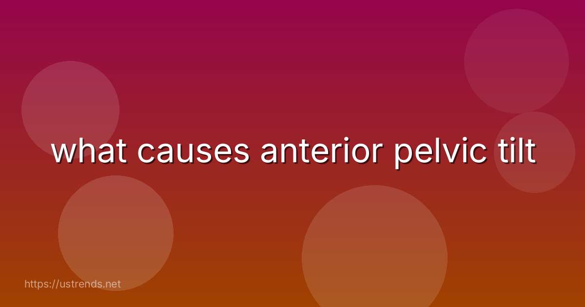 what causes anterior pelvic tilt