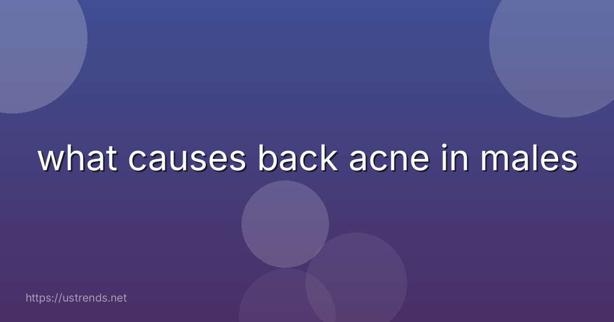 what causes back acne in males
