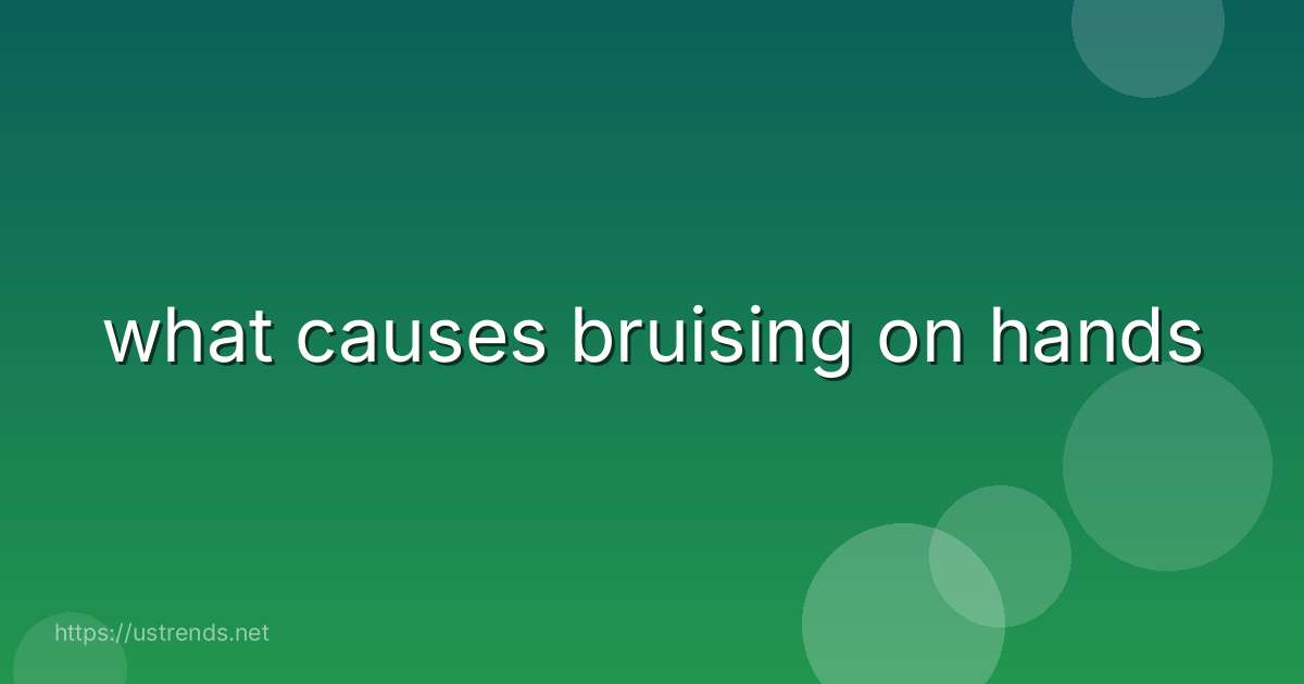 what causes bruising on hands