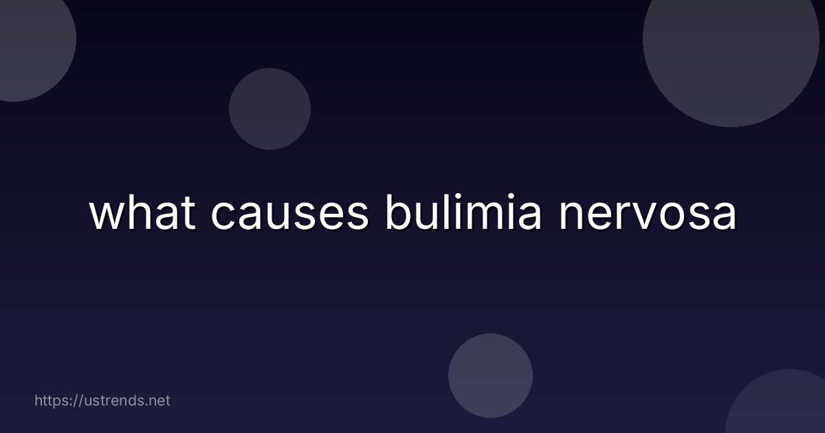 what causes bulimia nervosa