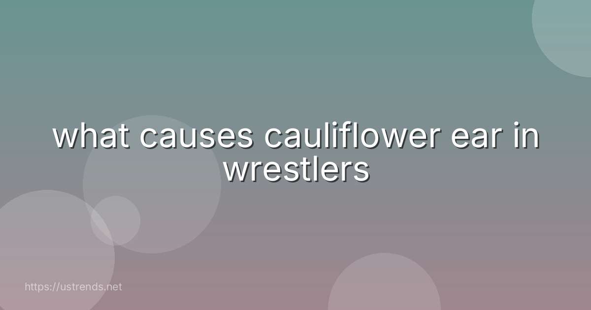 what causes cauliflower ear in wrestlers