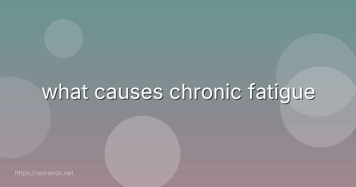what causes chronic fatigue