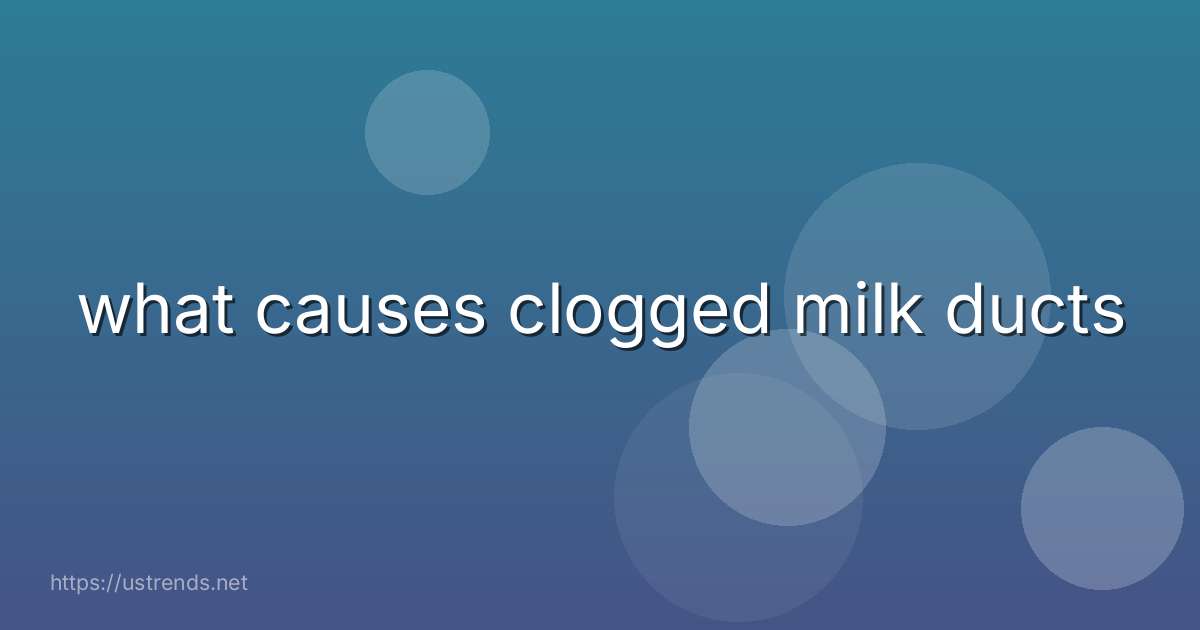 what causes clogged milk ducts