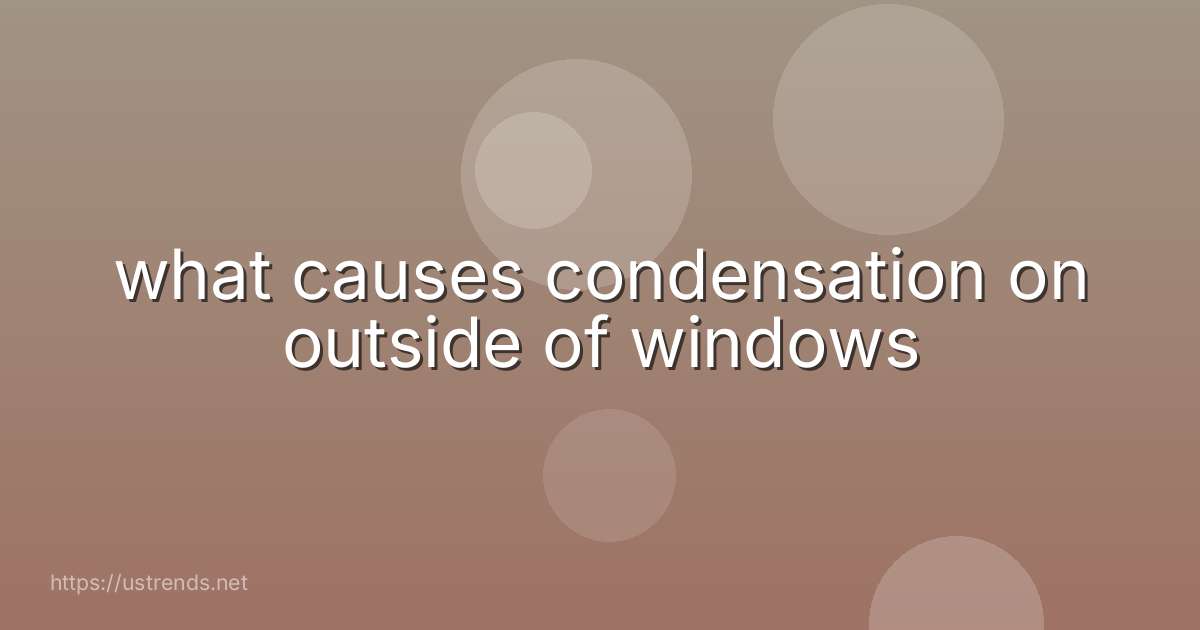 what causes condensation on outside of windows