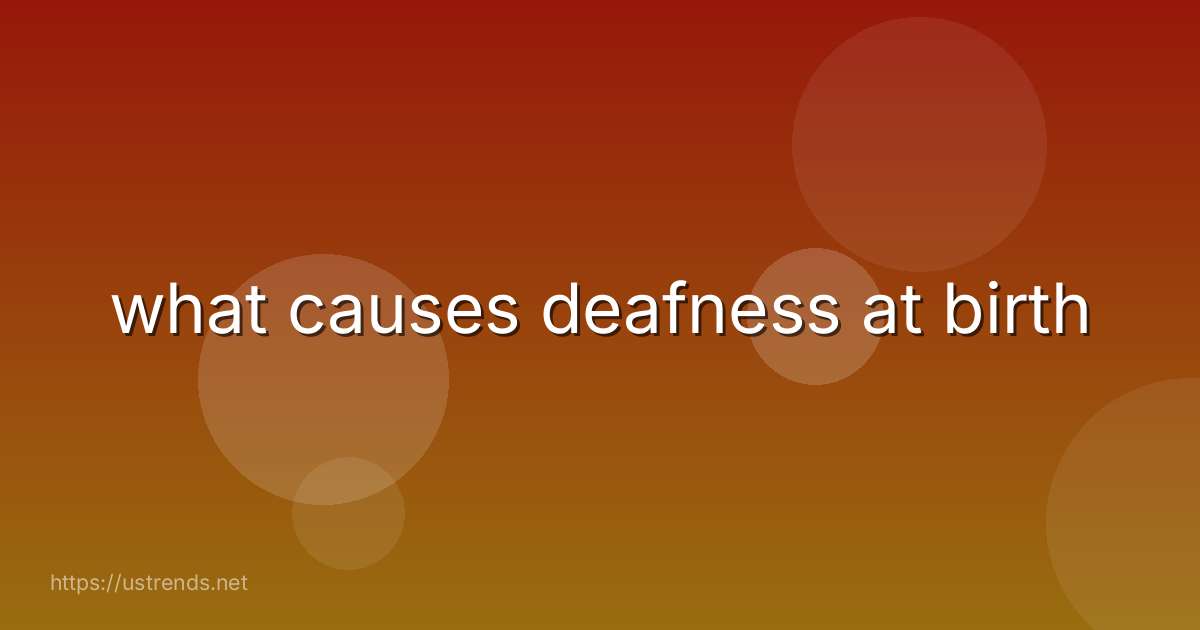 what causes deafness at birth