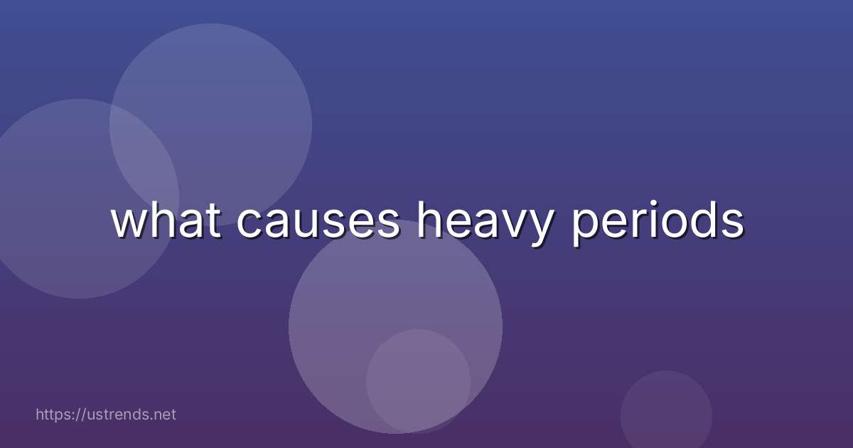 what causes heavy periods