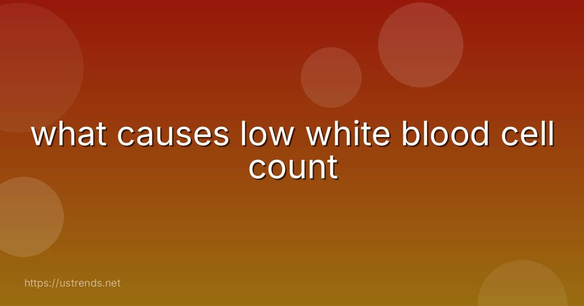 what causes low white blood cell count