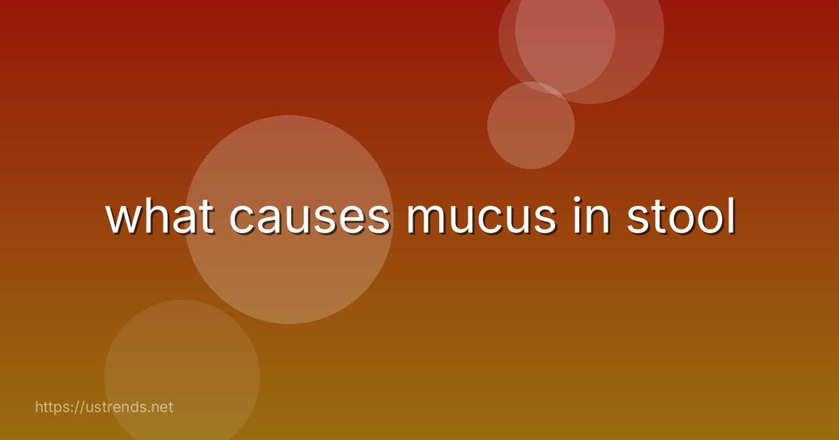 what causes mucus in stool