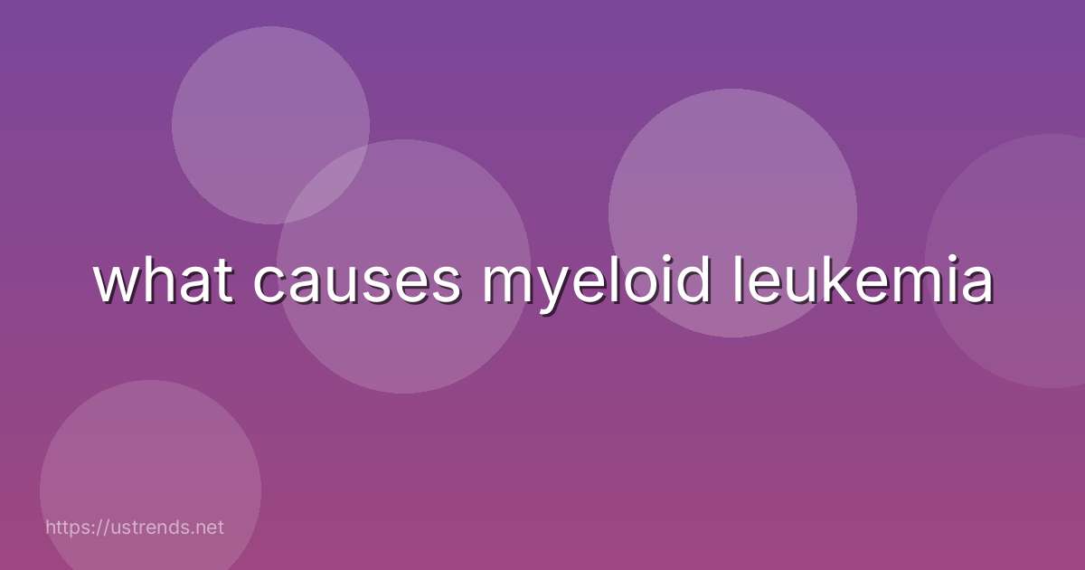 what causes myeloid leukemia