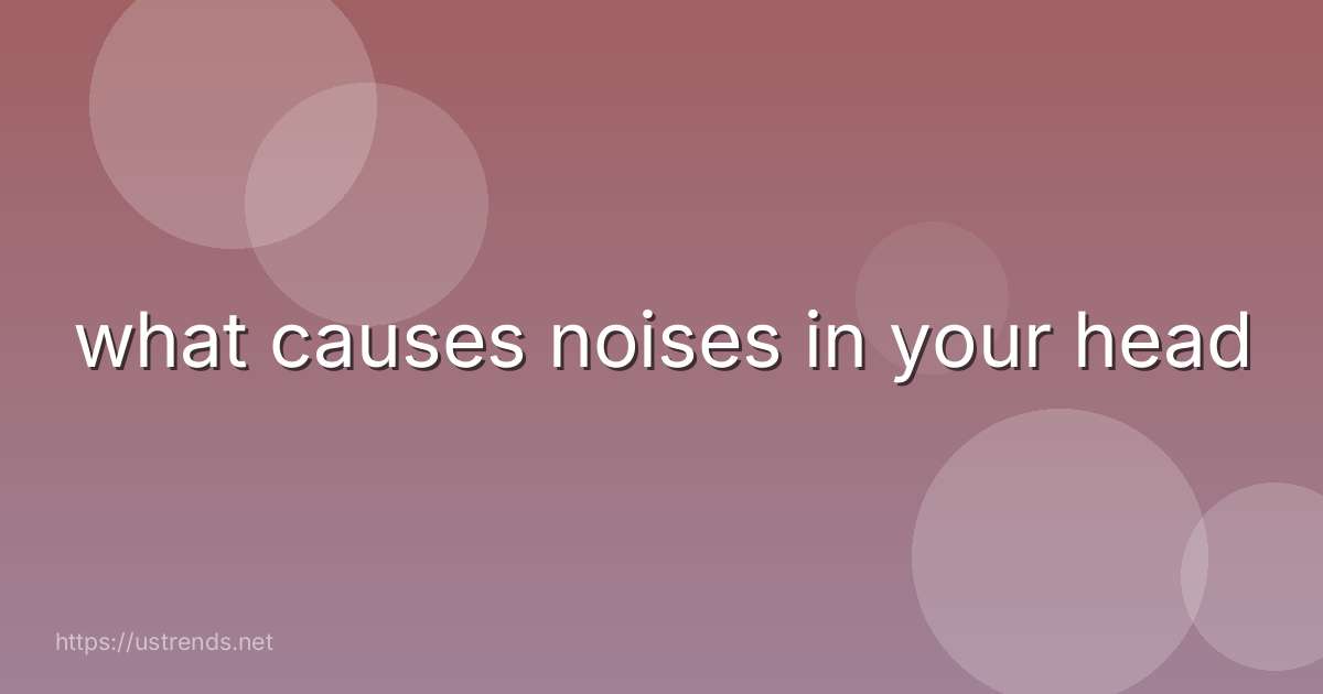 what causes noises in your head
