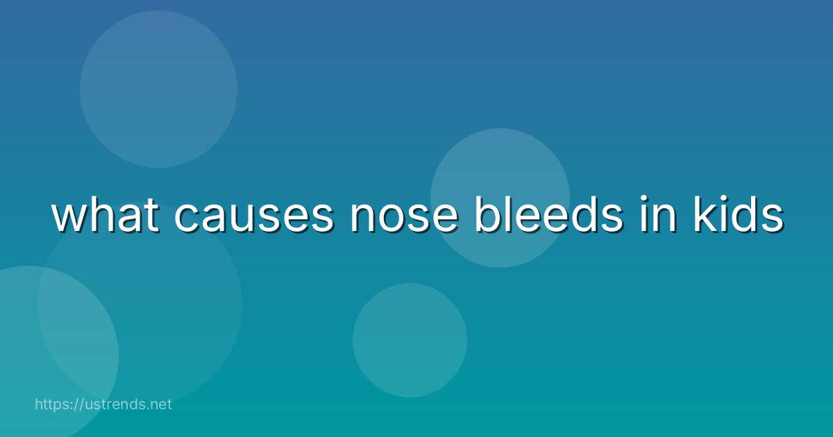 what causes nose bleeds in kids