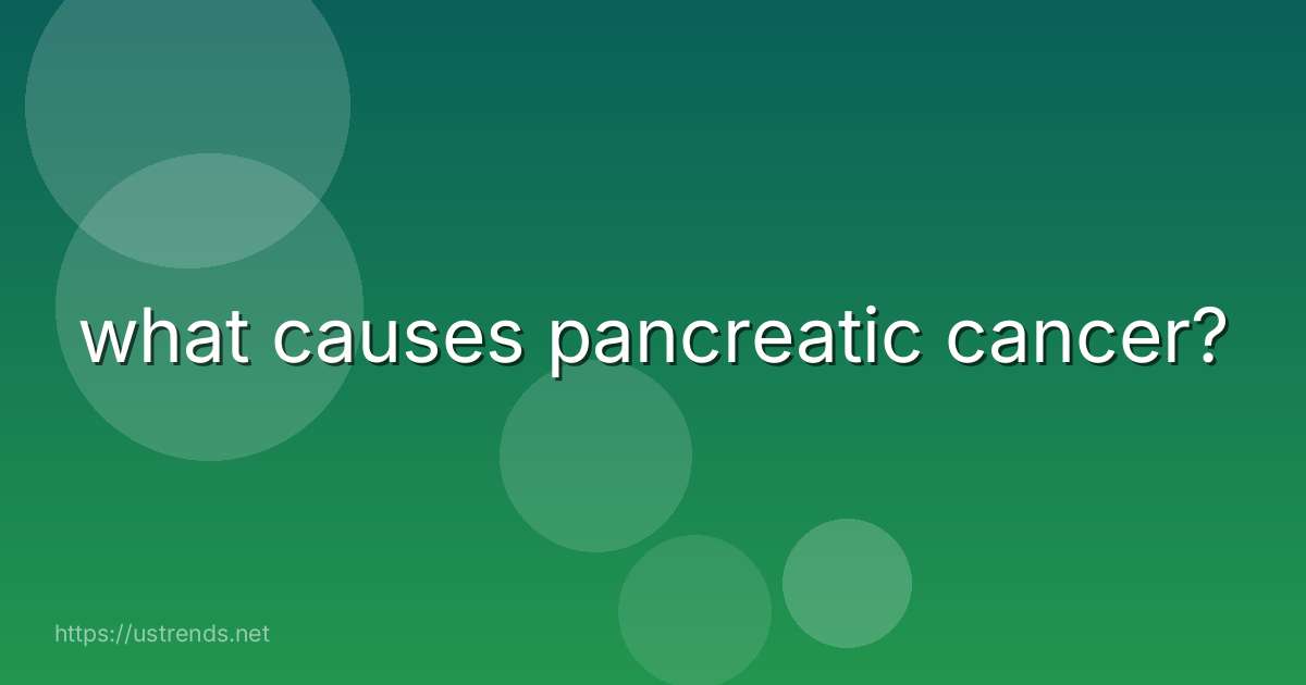 what causes pancreatic cancer?