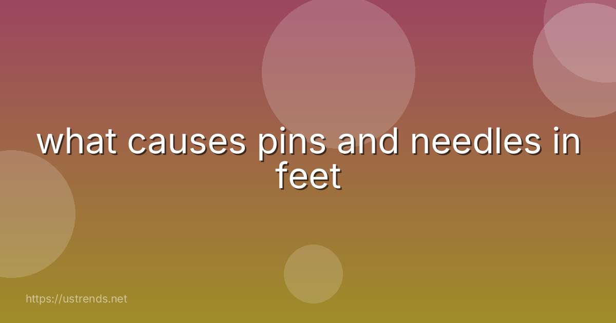 what causes pins and needles in feet