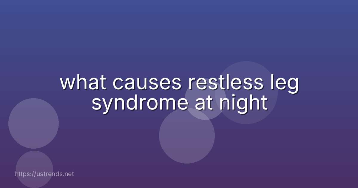 what causes restless leg syndrome at night
