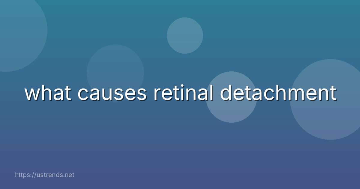 what causes retinal detachment
