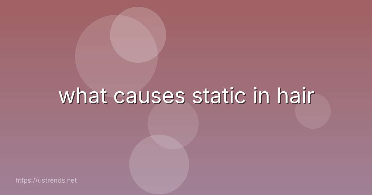 what causes static in hair