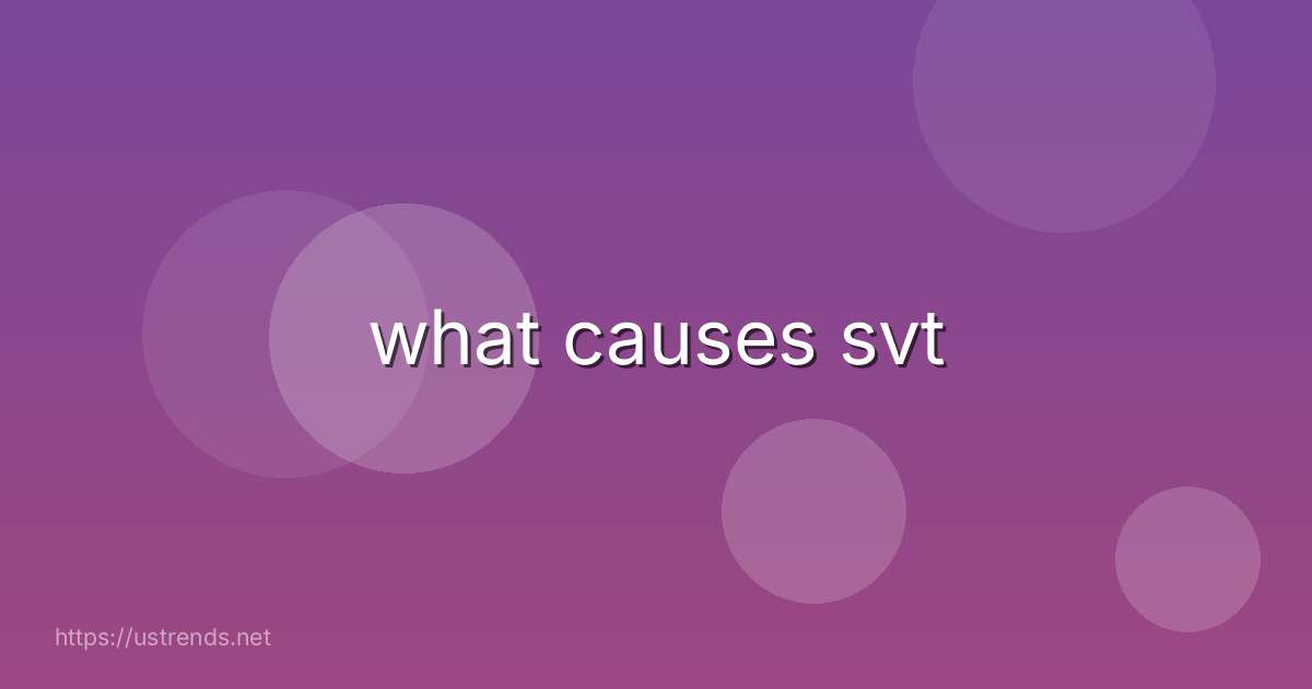 what causes svt