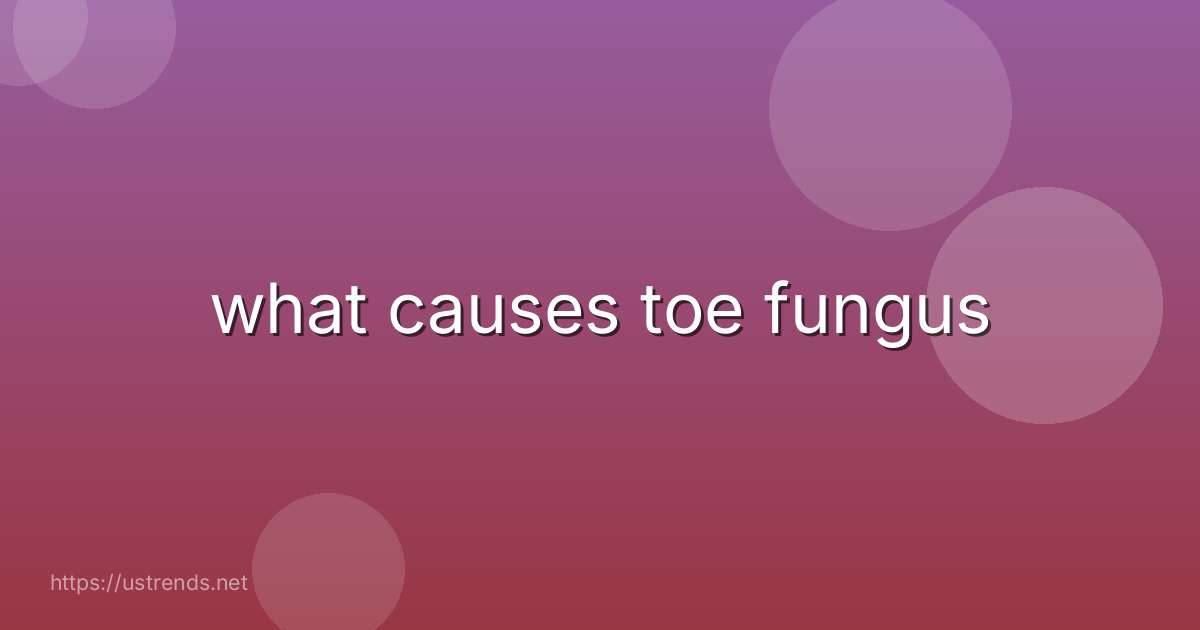 what causes toe fungus