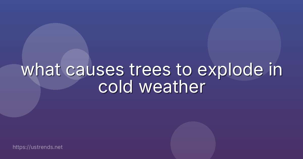 what causes trees to explode in cold weather